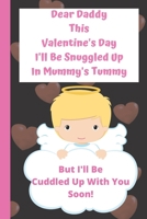 Dear Daddy This Valentine's Day I'll Be Snuggled Up In Mummy's Tummy But I'll Be Cuddled Up With You Soon!: Perfect father day, Valentines Day Gifts ... Love Gifts for Dad books about fatherhood B084DFYB92 Book Cover
