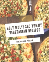 Holy Moly! 365 Yummy Vegetarian Recipes: A Yummy Vegetarian Cookbook from the Heart! B08JFWM58R Book Cover