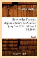 Histoire Des Franaais, Depuis Le Temps Des Gaulois Jusqu'en 1830. Edition 4, Tome 2 (A0/00d.1844) 2012669468 Book Cover