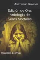 Edición de Oro: Antología de Seres Mortales: Historias Eternas 1798672162 Book Cover