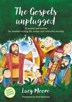 The Gospels Unplugged: 52 Poems and Stories for Creative Writing, RE, Drama and Collective Worship 0857460714 Book Cover