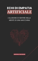 ECHI DI EMPATIA ARTIFICIALE: L’ILLUSIONE DI SENTIRE NELLA MENTE DI UNA MACCHINA (Italian Edition) B0FJ5KTRM7 Book Cover