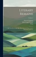 Literary Remains: Ed. From His Autogr. Mss. With Historical Notes, And A Biographical Memoir; Volume 2 1021298212 Book Cover
