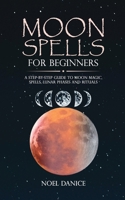 Moon spells for beginners, a step-by-step guide to moon magic, spells lunar phases and rituals 1804318841 Book Cover