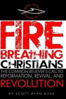 Fire Breathing Christians: The Common Believer's Call to Reformation, Revival, and Revolution 0615409962 Book Cover