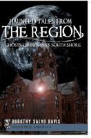 Haunted Tales from the Region: Ghosts of Indiana's South Shore 1596299177 Book Cover