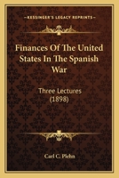Finances Of The United States In The Spanish War: Three Lectures 0548566364 Book Cover