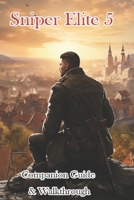 Sniper Elite 5 Companion Guide & Walkthrough B0CNQ7FPLG Book Cover