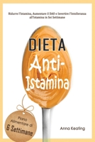 Dieta Anti-Istamina: Ridurre l'Istamina, Aumentare il DAO e Invertire l'Intolleranza all'Istamina in Sei Settimane B089M1FDWF Book Cover