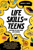 Life Skills for Teens: Mastering the Real World with Expertise: Boosting Home and Financial Skills, Effective Communication Techniques, and Building Strong Relationships for Tomorrow's Leaders B0CP7QR6QR Book Cover