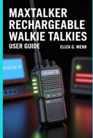MaxTalker Rechargeable Walkie Talkies User Guide: Mastering Reliable Communication for Hiking, Boating, and Remote Adventures" (VHF Radio Mastery) B0FKSG4XRP Book Cover