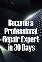 Become a Professional Repair Expert in 30 Days: In 30 Days, Become a Professional Repair Specialist 3986086935 Book Cover