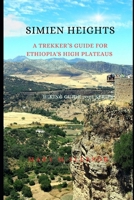 SIMIEN HEIGHTS: A Trekker’s Manual for Ethiopia’s High Plateaus B0FFB7FZ6Z Book Cover