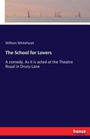 The school for lovers, a comedy. As it is acted at the Theatre Royal in Drury-Lane. By William Whitehead, ... The fourth edition. 1241407614 Book Cover