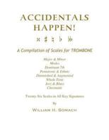 ACCIDENTALS HAPPEN! A Compilation of Scales for Trombone Twenty-Six Scales in All Key Signatures: Major & Minor, Modes, Dominant 7th, Pentatonic & ... Whole Tone, Jazz & Blues, Chromatic 1491077077 Book Cover