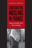 Constructing Muslims in France: Discourse, Public Identity, and the Politics of Citizenship 1439910286 Book Cover