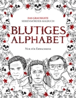 Blutiges Alphabet: Das grausigste Serienmörder-Malbuch. Wahre Kriminalfälle - Geschenk für Erwachsene - voller berühmter Mörder. Nur für Erwachsene. (True Crime Gifts) (German Edition) 9526929292 Book Cover