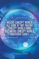 Macro Concept World All Gone by Not Macro Concept World Mind but Micro Concept World Righteous Souls 154375452X Book Cover