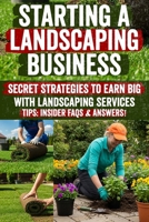 starting a landscaping business: Unlock Proven, Step-by-Step Strategies to Launch, Market & Scale Your Own Landscaping & Lawn Care Business—Includes ... Hacks & Insider Tips to Boost Profits Fast! B0F8QQNDMM Book Cover