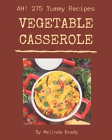 Ah! 275 Yummy Vegetable Casserole Recipes: Making More Memories in your Kitchen with Yummy Vegetable Casserole Cookbook! B08JKNWLXV Book Cover