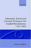 Literature, Travel, and Colonial Writing in the English Renaissance, 1545-1625 0199233659 Book Cover