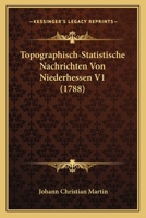 Topographisch-Statistische Nachrichten Von Niederhessen V1 (1788) 1166321347 Book Cover