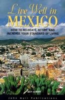 Live Well in Mexico: How to Relocate, Retire, and Increase Your Standard of Living (The Live Well Series) 1562614320 Book Cover