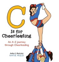 C Is for Cheerleading: An A-Z journey through Cheerleading 1834380375 Book Cover