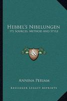 Hebbel's Nibelungen, its sources, method, and style 0548869383 Book Cover