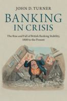 Banking in Crisis: The Rise and Fall of British Banking Stability, 1800 to the Present 1107609860 Book Cover