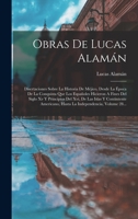 Obras De Lucas Alamán: Disertaciones Sobre La Historia De Méjico, Desde La Época De La Conquista Que Los Españoles Hicieron A Fines Del Siglo Xv Y ... Independencia, Volume 28... 1017062064 Book Cover