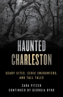 Haunted Charleston: Scary Sites, Eerie Encounters, and Tall Tales 1493070304 Book Cover