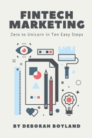 FinTech Marketing: Zero to Unicorn in 10 Easy Steps B0BGP4HG78 Book Cover