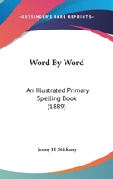 Word by Word: An Illustrated Primary Spelling-Book for Showing the Structure of English Words and Training the Vocal Organs to Clear Enunciation 1165140853 Book Cover