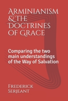 Arminianism &The Doctrines of Grace: Comparing the two main understandings of the Way of Salvation 1729491049 Book Cover
