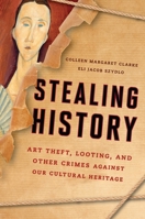 Stealing History: A Deeper Understanding to Art and Cultural Crimes 1442260793 Book Cover