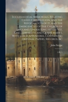 Ecclesiastical Memorials, Relating Chiefly to Religion, and the Reformation of it, and the Emergencies of the Church of England, Under King Henry ... Original Papers, Records, &c: 3 pt. 1 1022238817 Book Cover
