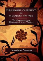 The Promise of the Present and the Shadow of the Past: The Journey of Barbara Frass Varon 1462858287 Book Cover