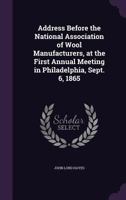 Address Before the National Association of Wool Manufacturers, at the First Annual Meeting in Philadelphia, Sept. 6, 1865 1360090894 Book Cover