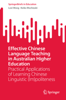 Effective Chinese Language Teaching in Australian Higher Education: Practical Applications of Learning Chinese Linguistic (Im)politeness (SpringerBriefs in Education) 9819521254 Book Cover