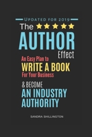 The Author Effect: An Easy Plan to Write a Book For Your Business and Become an Industry Authority: A Complete Beginner's Guide to Self-Publishing Your First Nonfiction Book 1091096627 Book Cover