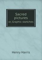 Sacred Pictures Or, Graphic Sketches 551883425X Book Cover