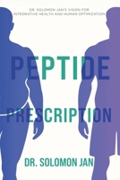 Peptide Prescription: Dr. Solomon Jan's Vision for Intergrative Health and Human Optimization B0FL1914MZ Book Cover