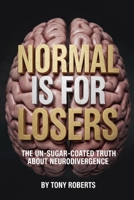 Normal Is for Losers: The Un-Sugar-Coated Truth About Neurodivergence B0F7RT5Z7H Book Cover