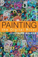 Painting the Digital River: How an Artist Learned to Love the Computer 0131739026 Book Cover