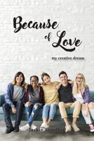 Because of Love: My Creative Dream (Latest Edition) 1964148642 Book Cover