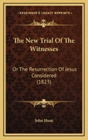 The New Trial Of The Witnesses: Or The Resurrection Of Jesus Considered 1165654849 Book Cover