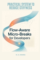Flow Aware Micro Breaks for Developers: A practical guide with templates and automation that teaches developers to build an IDE and calendar synced micro break routine that reduces stiffness B0FWRWMJC8 Book Cover