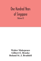 One Hundred Years of Singapore: Being Some Account of the Capital of the Straits Settlements From its Foundation by Sir Stamford Raffles on the 6th February 1819 to the 6th February 1919; Volume 2 1015722334 Book Cover