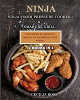 Ninja: 2 BOOKS IN 1: Ninja Foodi Pressure Cooker & Smart XL Grill. Find Here Flavorful Meals to Maximize Your Foodi 1802228608 Book Cover
